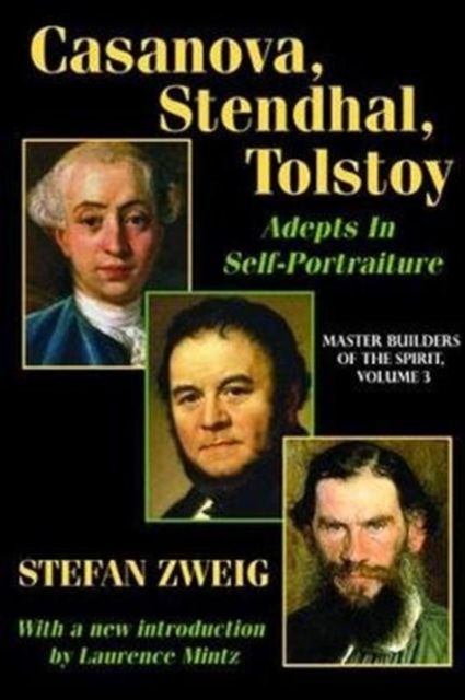Casanova, Stendhal, Tolstoy: Adepts in Self-Portraiture : Volume 3, Master Builders of the Spirit