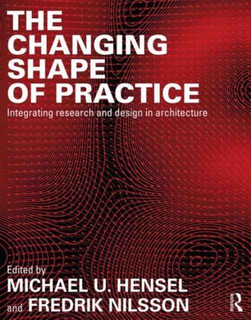 The Changing Shape of Practice : Integrating Research and Design in Architecture