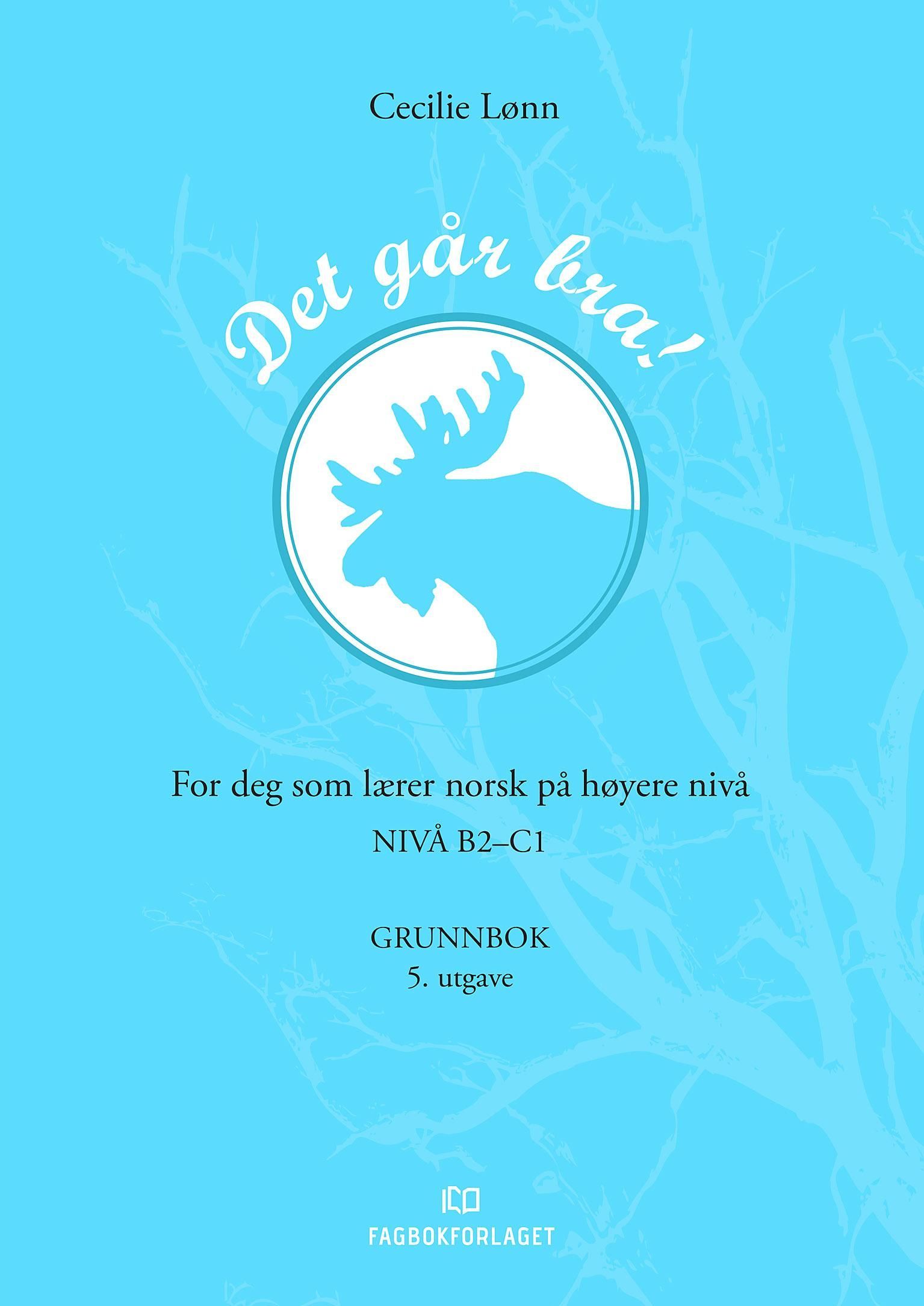 Det går bra! : for deg som lærer norsk på høyere nivå : nivå B2-C1 : grunnbok