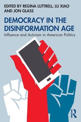 Democracy in the Disinformation Age : Influence and Activism in American Politics