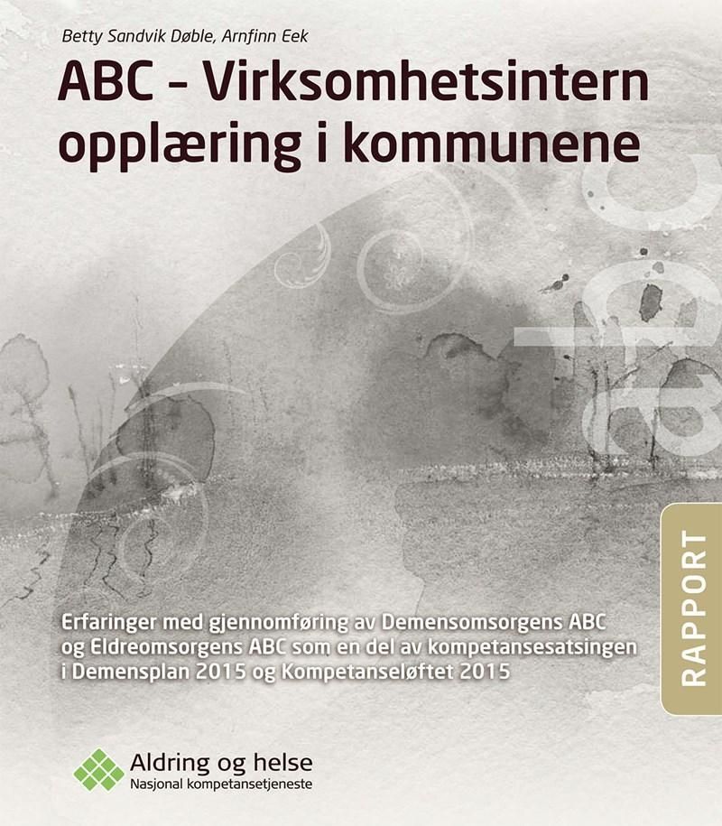 ABC - virksomhetsintern opplæring i kommunene : erfaringer med gjennomføring av Demensomsorgens ABC og Eldreomsorgens ABC som en del av kompetansesatsingen i Demensplan 2015 og Kompetanseløftet 2015