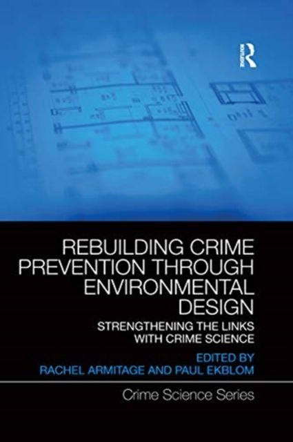 Rebuilding Crime Prevention Through Environmental Design : Strengthening the Links with Crime Science