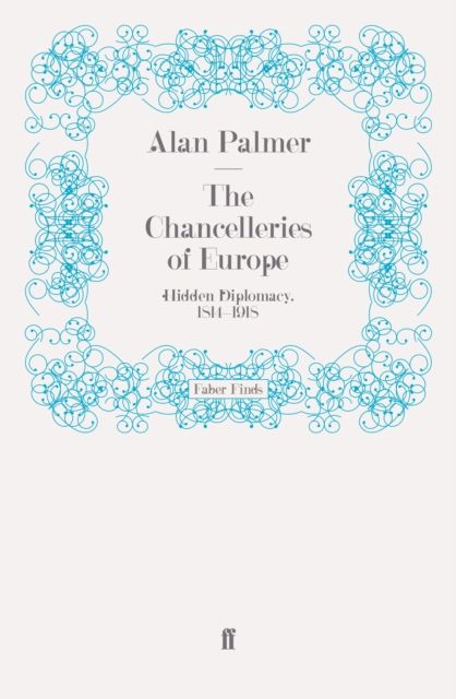 The Chancelleries of Europe : Hidden Diplomacy, 1814-1918