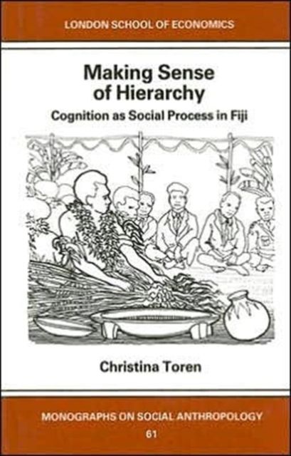 Making Sense of Hierarchy: Cognition as Social Process in Fiji : Fijian Hierarchy and Its Constitution in Everyday Ritual Behavior