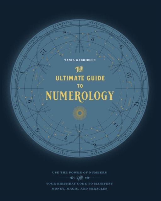 The Ultimate Guide to Numerology : Use the Power of Numbers and Your Birthday Code to Manifest Money, Magic, and Miracles
