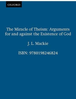 The Miracle of Theism : Arguments for and against the Existence of God