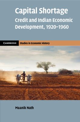 Capital Shortage : Credit and Indian Economic Development, 1920–1960
