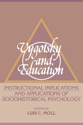 Vygotsky and Education : Instructional Implications and Applications of Sociohistorical Psychology