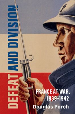 Defeat and Division : France at War, 1939–1942