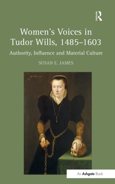 Women's Voices in Tudor Wills, 1485–1603 : Authority, Influence and Material Culture