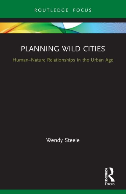 Planning Wild Cities : Human–Nature Relationships in the Urban Age