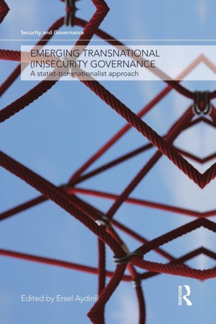 Emerging Transnational (In)security Governance : A Statist-Transnationalist Approach