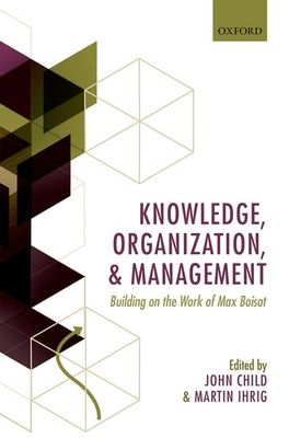 Knowledge, Organization, and Management : Building on the Work of Max Boisot