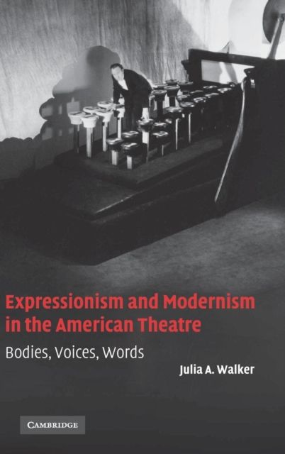 Expressionism and Modernism in the American Theatre : Bodies, Voices, Words
