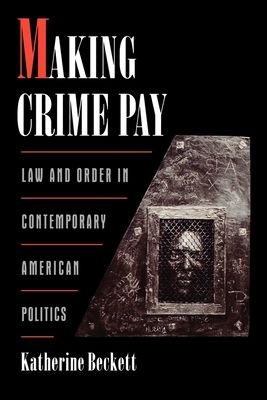 Making Crime Pay : Law and Order in Contemporary American Politics