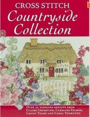 Cross Stitch Countryside Collection : 30 Timeless Designs from Claire Crompton, Caroli Palmer, Lesley Teare and Carol Thornton