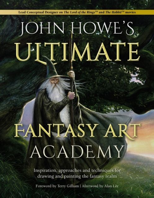 John Howe's Ultimate Fantasy Art Academy : Inspiration, Approaches and Techniques for Drawing and Painting the Fantasy Realm