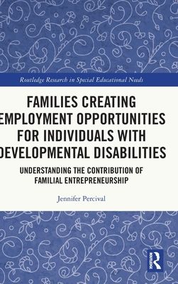 Families Creating Employment Opportunities for Individuals with Developmental Disabilities : Understanding the Contribution of Familial Entrepreneurship