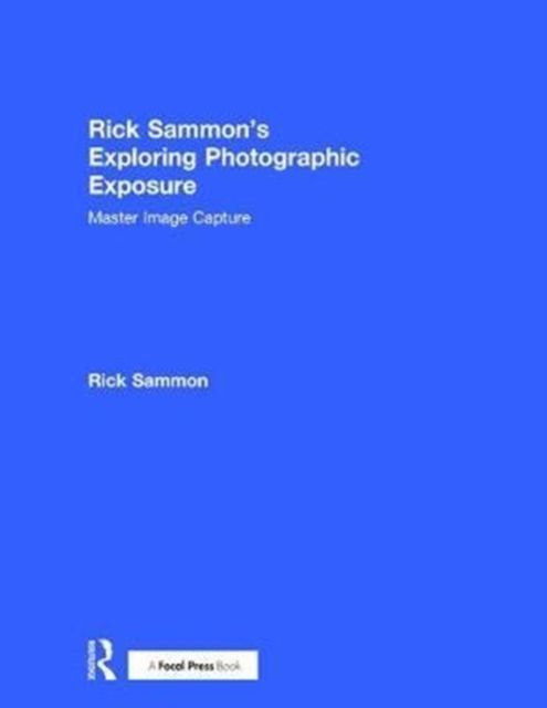 Rick Sammon's Exploring Photographic Exposure : Master Image Capture