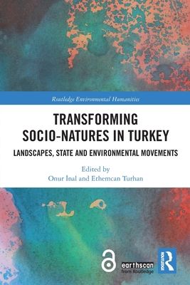 Transforming Socio-Natures in Turkey : Landscapes, State and Environmental Movements