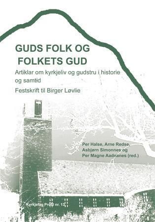 Guds folk og folkets gud : artiklar om kyrkjeliv og gudstru i historie og samtid : festskrift til Birger Løvlie