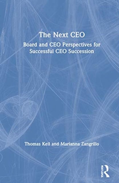 The Next CEO : Board and CEO Perspectives for Successful CEO Succession