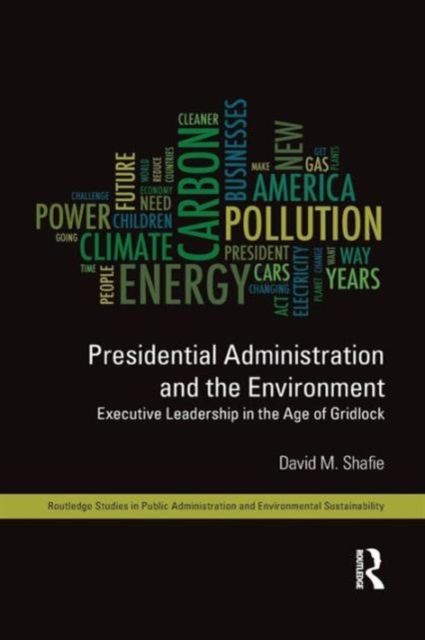 Presidential Administration and the Environment : Executive Leadership in the Age of Gridlock