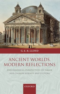 Ancient Worlds, Modern Reflections : Philosophical Perspectives on Greek and Chinese Science and Culture