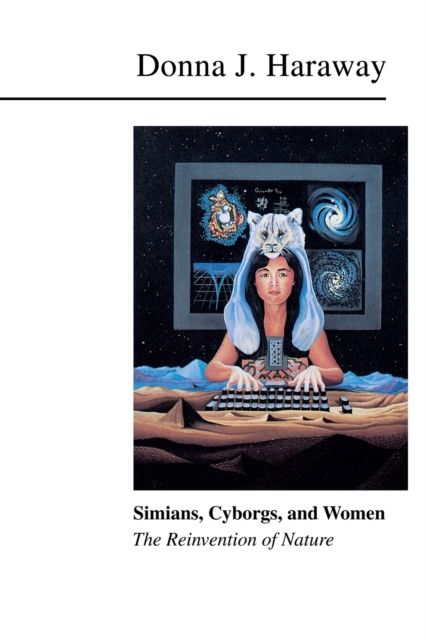 Simians, Cyborgs, and Women : The Reinvention of Nature
