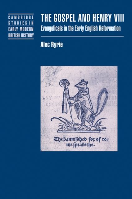 The Gospel and Henry VIII : Evangelicals in the Early English Reformation