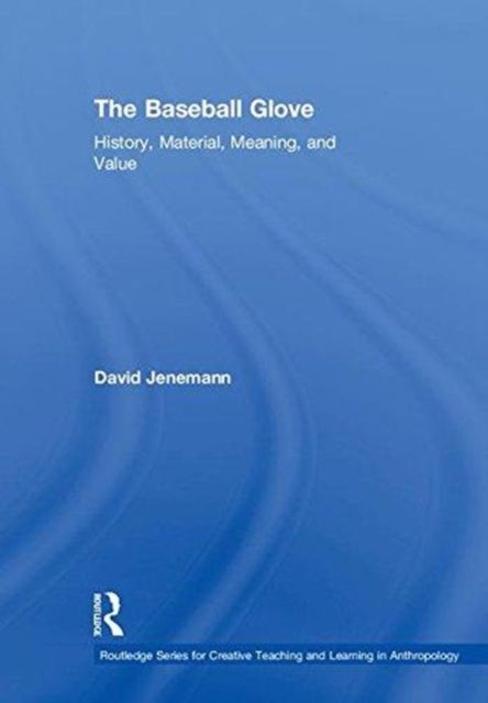 The Baseball Glove : History, Material, Meaning, and Value