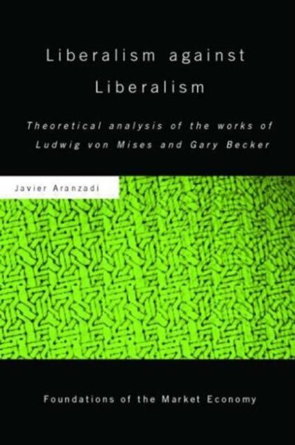 Liberalism against Liberalism : Theoretical Analysis of the Works of Ludwig von Mises and Gary Becker