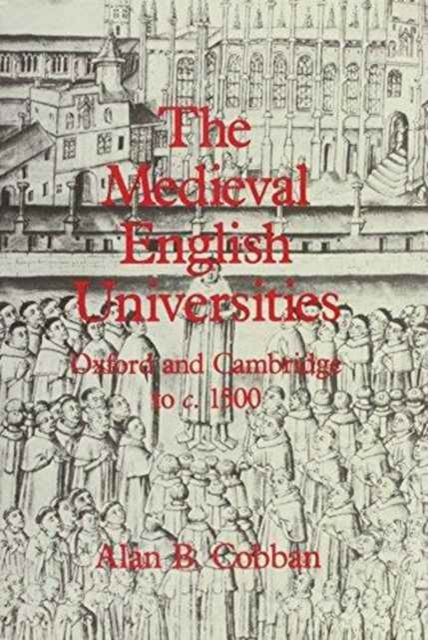 The Medieval English Universities : Oxford and Cambridge to c. 1500