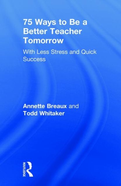 75 Ways to Be a Better Teacher Tomorrow : With Less Stress and Quick Success