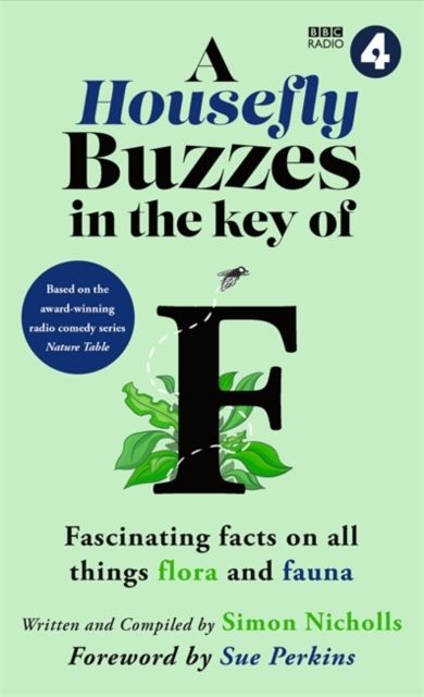 A Housefly Buzzes in the Key of F : Hilarious and fascinating facts on all things flora and fauna from BBC Radio 4’s award-winning series Nature Table