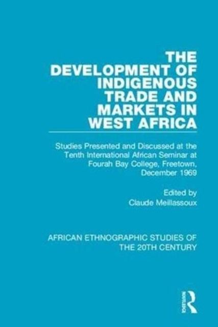 The Development of Indigenous Trade and Markets in West Africa : Studies Presented and Discussed at the Tenth International African Seminar at Fourah Bay College, Freetown, December 1969