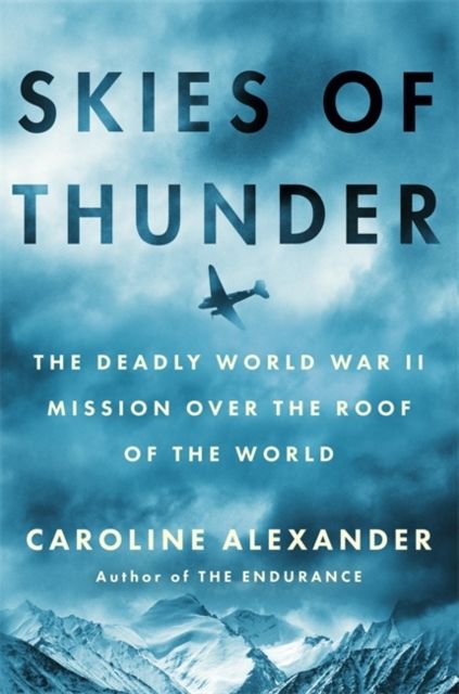 Skies of Thunder : The deadly World War II mission over the roof of the world