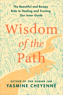 Wisdom of the Path : The Beautiful and Bumpy Ride to Healing and Trusting Our Inner Guide