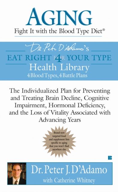 Aging: Fight it with the Blood Type Diet : The Individualized Plan for Preventing and Treating Brain Impairment, Hormonal D eficiency, and the Loss of Vitality Associated with Advancing Years