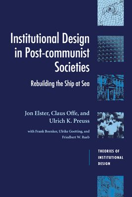 Institutional Design in Post-Communist Societies : Rebuilding the Ship at Sea