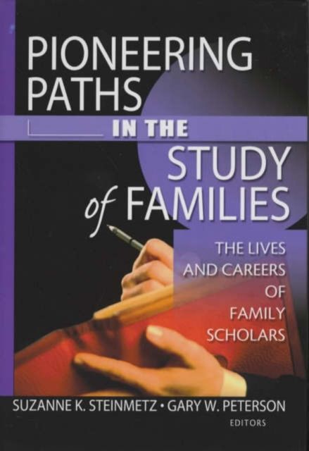 Pioneering Paths in the Study of Families : The Lives and Careers of Family Scholars