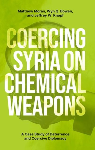 Coercing Syria on Chemical Weapons : A Case Study of Deterrence and Coercive Diplomacy