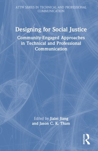 Designing for Social Justice : Community-Engaged Approaches in Technical and Professional Communication