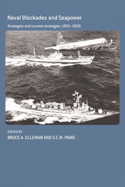 Naval Blockades and Seapower : Strategies and Counter-Strategies, 1805-2005