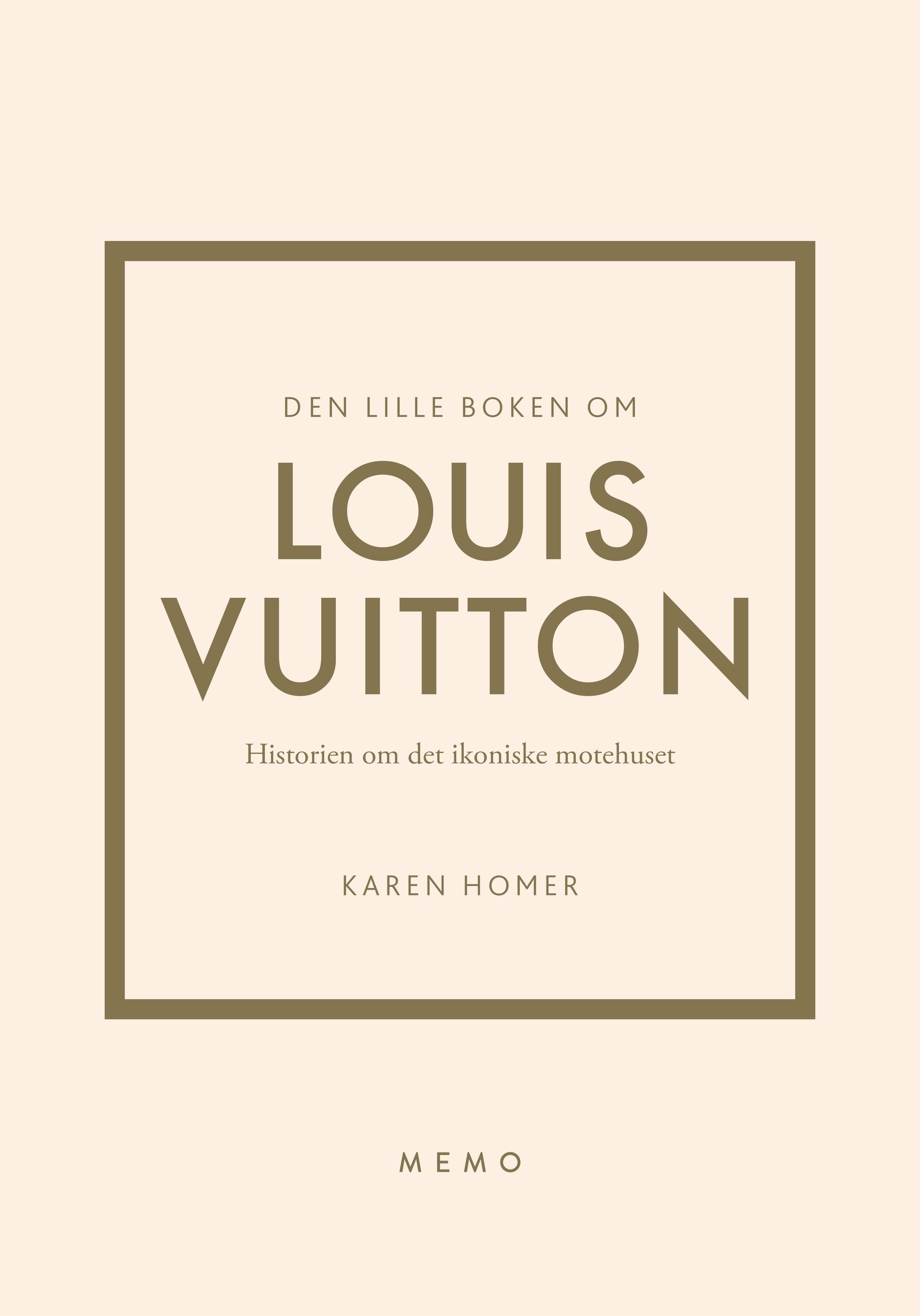 Den lille boken om Louis Vuitton : historien om det ikoniske motehuset