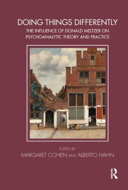 Doing Things Differently : The Influence of Donald Meltzer on Psychoanalytic Theory and Practice
