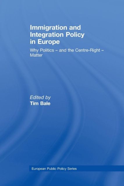 Immigration and Integration Policy in Europe : Why Politics - and the Centre-Right - Matter