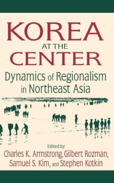 Korea at the Center: Dynamics of Regionalism in Northeast Asia : Dynamics of Regionalism in Northeast Asia