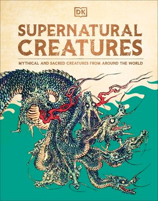 Supernatural creatures : mythical and sacred creatures from around the world