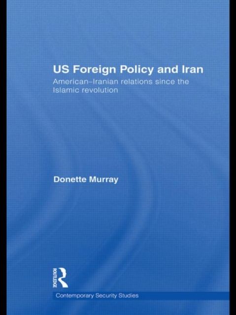 Forsidebilde av US Foreign Policy and Iran : American-Iranian Relations since the Islamic Revolution